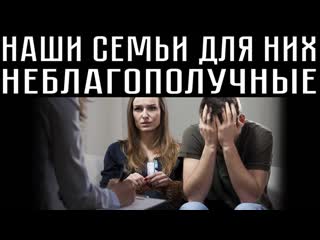 НАШИ СЕМЬИ ДЛЯ НИХ НЕБЛАГОПОЛУЧНЫЕ