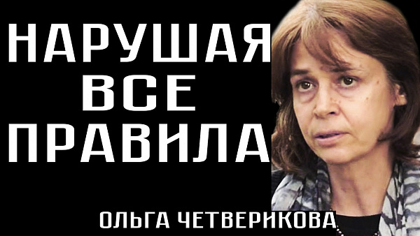 НАРУШАЯ ВСЕ ПРАВИЛА. Ольга Четверикова