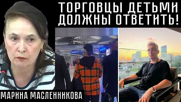 ТОРГОВЦЫ ДЕТЬМИ ДОЛЖНЫ ОТВЕТИТЬ! Марина Масленникова