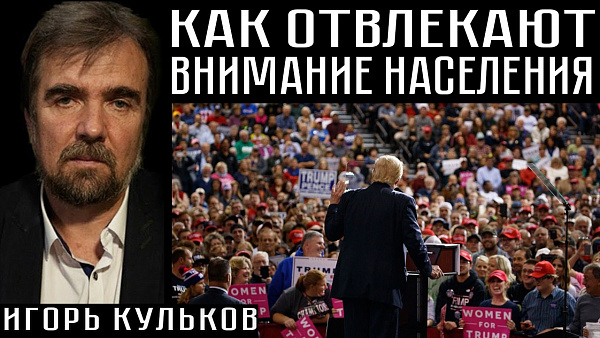 КАК ОТВЛЕКАЮТ ВНИМАНИЕ НАСЕЛЕНИЯ. Игорь Кульков