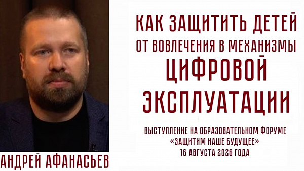 Андрей Афанасьев. КАК ЗАЩИТИТЬ ДЕТЕЙ ОТ ВОВЛЕЧЕНИЯ В МЕХАНИЗМЫ ЦИФРОВОЙ ЭКСПЛУАТАЦИИ
