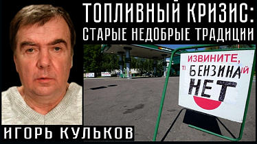 ТОПЛИВНЫЙ КРИЗИС: СТАРЫЕ НЕДОБРЫЕ ТРАДИЦИИ. Игорь Кульков