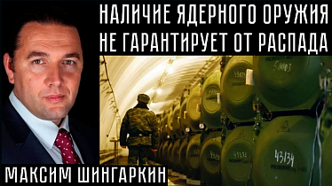 НАЛИЧИЕ ЯДЕРНОГО ОРУЖИЯ НЕ ГАРАНТИРУЕТ ОТ РАСПАДА. Максим Шингаркин