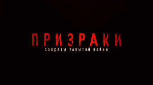 "ПРИЗРАКИ. Солдаты забытой войны"