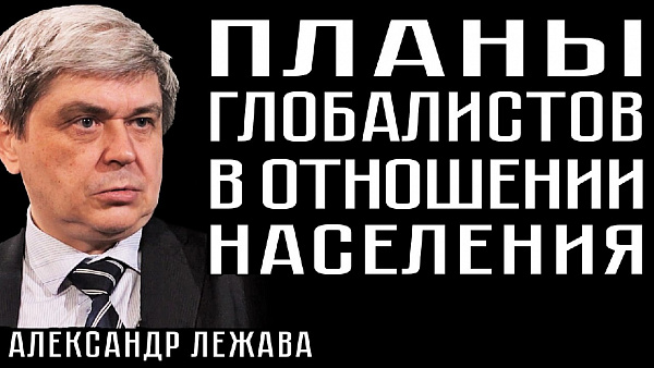 ПЛАНЫ ГЛОБАЛИСТОВ В ОТНОШЕНИИ НАСЕЛЕНИЯ. Александр Лежава